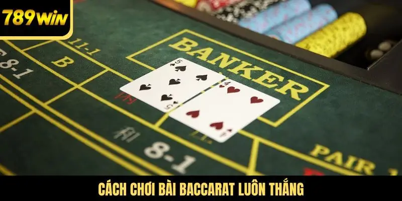 Cách chơi bài Baccarat luôn thắng