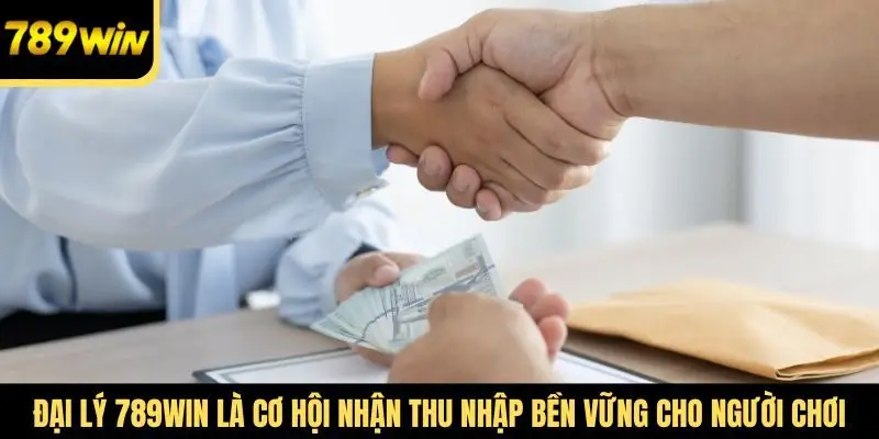 Đại lý 789Win là cơ hội nhận thu nhập bền vững cho người chơi