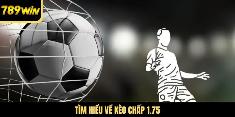 Tìm hiểu về kèo chấp 1.75